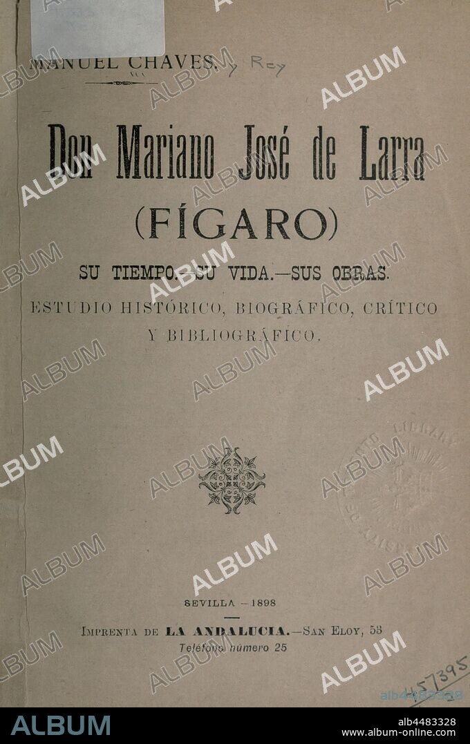 Don Mariano José de Larra (Fígaro) Su tiempo. - Su vida. -Sus obras : Estudio histórico, biográfico, crítico y bibliográfico : Chaves y Rey, Manuel, 1870-1914.