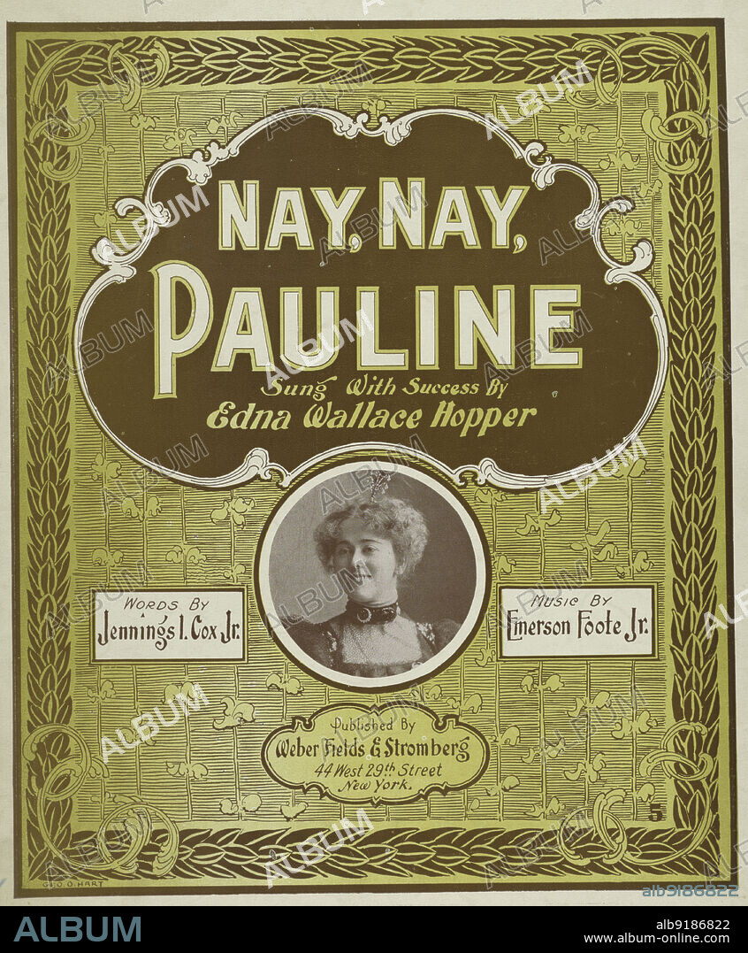 GEO. O. HART. 'Nay, Nay, Pauline', 1898. 'Sung with success by Edna Wallace Hopper; words by Jennings I. Cox Jr., music by Emerson Foote Jr.'.