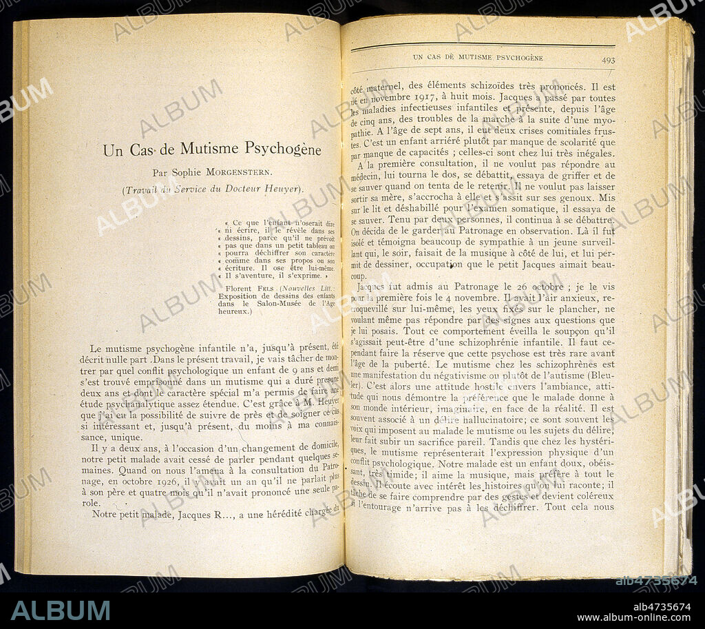 Sophie Morgenstern, « Un Cas de Mutisme Psychogène », Revue Française de Psychanalyse, Première année, T. I, n° 3, Éd. G. Doin et Cie, 1927. 'Le mutisme psychogène infantile n'a, jusqu'à présent, été décrit nulle part. Dans le présent travail, je vais tâcher de montrer par quel conflit psychologique un enfant de 9 ans et demi s'est trouvé emprisonné dans un mutisme qui a duré presque deux ans et dont le caractère spécial m'a permis de faire une étude psychanalytique assez étendue. C'est grâce à M. Heuyer que j'ai eu la possibilité de suivre de près et de soigner ce cas si intéressant et, jusqu'à présent, du moins à ma connaissance, unique.' "Ayant constaté que l'unique moyen d'expression de Jacques était le dessin, je l'ai employé pour le traitement. Dès la première séance je l'ai fait dessiner. Je donnais à ces dessins des interprétations que Jacques approuvait ou désapprouvait par des signes de tête. C'est ainsi que je réussis à l'aider à exprimer ses conflits inconscients. Je lui demandais s'il avait un chagrin, lorsqu'il répondait affirmativement à ma question, je lui disais : « Dessine-le moi ». "Credit Jean VIGNE/KHARBINE TAPABOR.