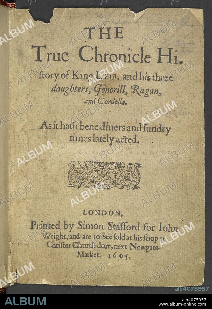 Title page of 'The True Chronicle History of King Leir, and his three daughters'. This play was the anonymous precursor to Shakespeare's Lear. The True Chronicle History of King Leir, and his three daughters, Gonorill, Ragan, and Cordella. As it hath bene divers and sundry times lately acted. [In verse.]. London : Simon Stafford for John Wright, 1605. Source: C.34.l.11, title page. Language: English.