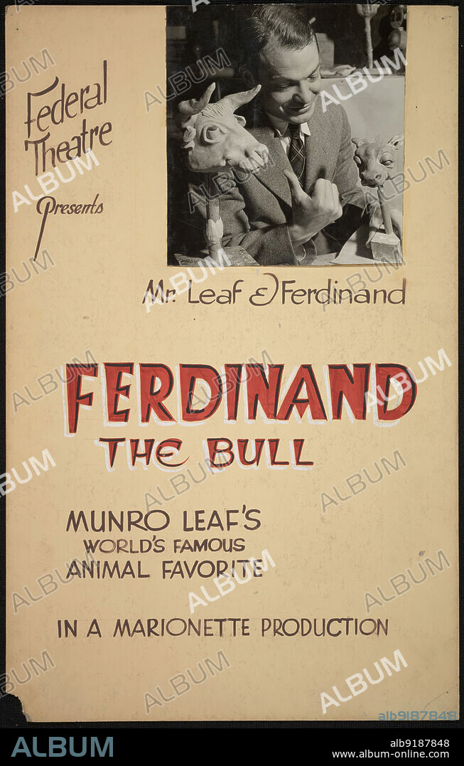 Ferdinand the Bull, [193-]. 'Federal Theatre Presents - Mr. Leaf and Ferdinand - Ferdinand the Bull - Munro Leaf's World's Famous Animal Favorite in a Marionette Production'. Poster advertising a puppet show based on Leaf's story about a gentle bull in rural Spain who prefers smelling flowers to bullfighting. The book caused controversy because Ferdinand was regarded by some as a pacifist symbol. Banned in Spain and burned as propaganda in Nazi Germany, the book had over 60 foreign translations and has never gone out of print. The Federal Theatre Project, created by the U.S. Works Progress Administration in 1935, was designed to conserve and develop the skills of theater workers, re-employ them on public relief, and to bring theater to thousands in the United States who had never before seen live theatrical performances.