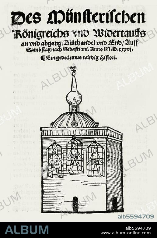 ANONYM. Die hingerichteten Wiedertäufer Johann von Leiden (eigtl. Bokelson), Krechting und Kniperdolling in Käfigen am Turm der Lambertikirche in Münster. Titelseite einer 1536 in Münster erschienenen Schrift zur Erinnerung an die 15monatige Herrschaft der Täufer. Münster, Staatsarchiv.