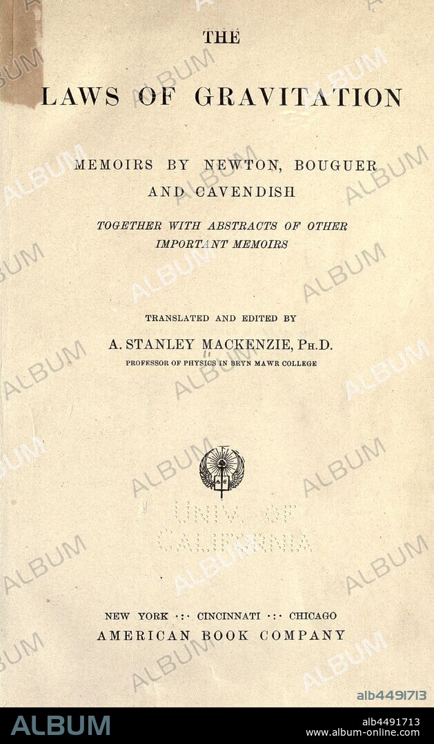 The laws of gravitation; memoirs by Newton, Bouguer and Cavendish, together with abstracts of other important memoirs : Mackenzie, A. Stanley (Arthur Stanley), 1865-1938.