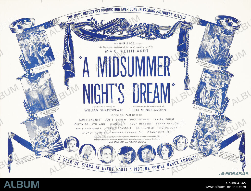 lobby card for Max Reinhardt's 'A Midsummer Nights Dream' (1935). A Midsummer Night's Dream is a 1935 American film of William Shakespeare's play, directed by Max Reinhardt and William Dieterle, and starring Ian Hunter, James Cagney, Mickey Rooney, Olivia de Havilland, Joe E. Brown, Dick Powell, and Victor Jory. Produced by Henry Blanke and Hal Wallis for Warner Brothers, and adapted by Charles Kenyon and Mary C. McCall Jr. from Reinhardt's Hollywood Bowl production of the previous year. Felix Mendelssohn's music was extensively used, as re-orchestrated by Erich Wolfgang Korngold.