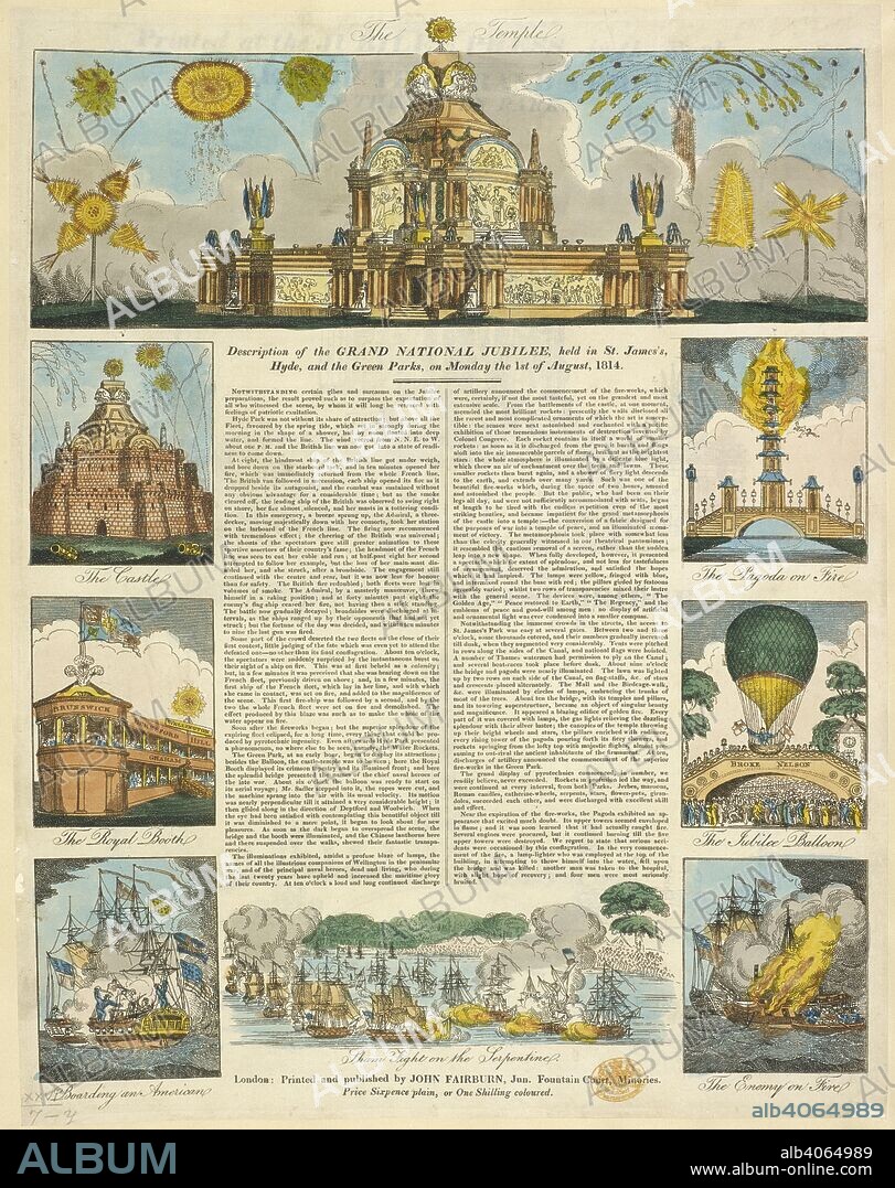 Letterpress description of the Grand National Jubilee of 1814 surrounded by eight hand-coloured etched views (clockwise from top): The Temple; The Pagoda on Fire; The Jubilee Balloon; The Enemy on Fire; Sham Fight on the Serpentine; Boarding an American; The Royal Booth; The Castle. Description of the GRAND NATIONAL JUBILEE, held in St. James's, Hyde, and the Green Parks, on Monday 1st August, 1814. London : Printed and published by JOHN FAIRBURN, Jun. Fountain Court, Minories, August 1 1814. Etching and letterpress with hand-colouring. Source: Maps K.Top.26.7.y. Language: English.