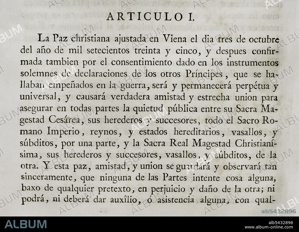 Accession by King Philip V of Spain to the Treaty of Vienna (18 November 1738) between Emperor Charles VI of Germany and Louis XV of France to end the War of the Polish Succession (1733-1735). Spain acceded the following year, signing at Versailles on 21 April 1739. It was ratified by King Philip V at Aranjuez the following 13 May. Article I. Collection of the Treaties of Peace, Alliance, Commerce adjusted by the Crown of Spain with the Foreign Powers (Colección de los Tratados de Paz, Alianza, Comercio ajustados por la Corona de España con las Potencias Extranjeras). Volume II. Madrid, 1800. Historical Military Library of Barcelona, Catalonia, Spain.