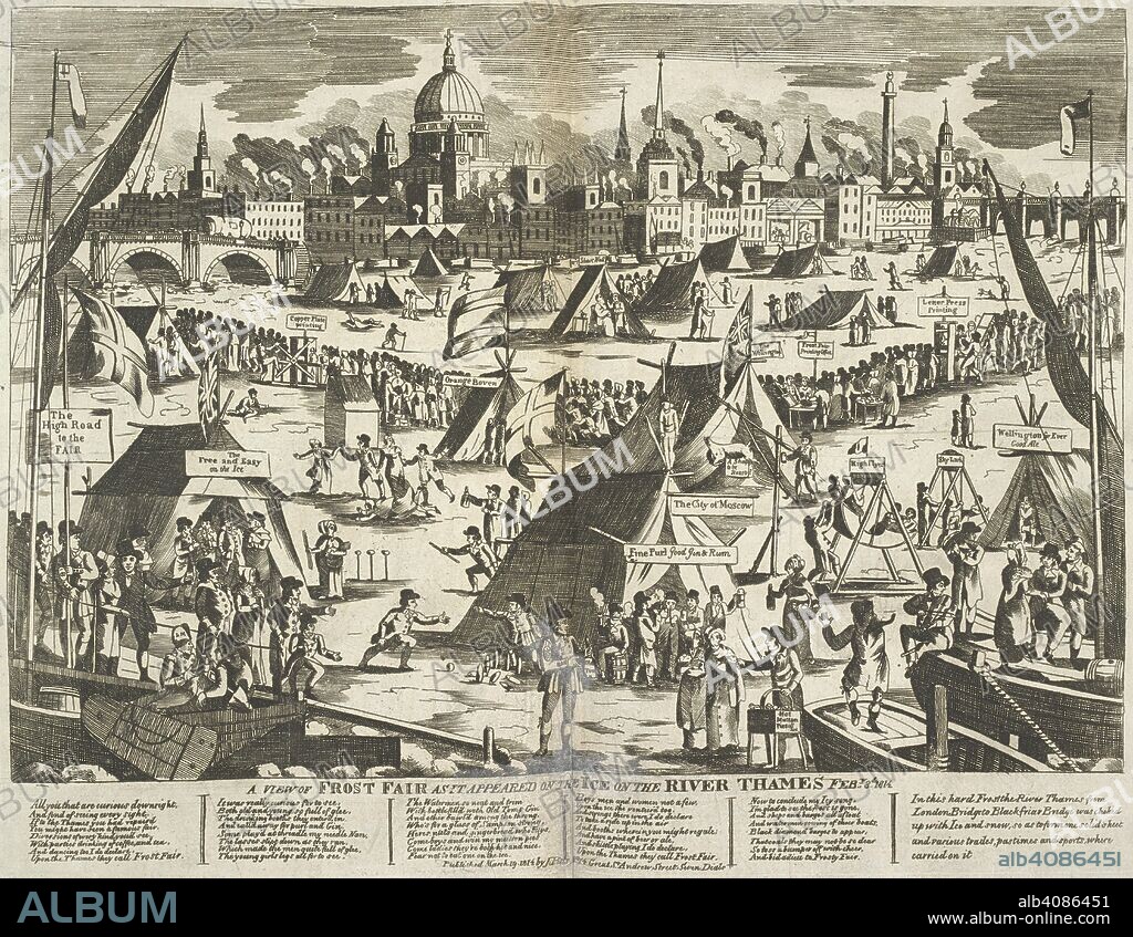 Frost fair, 3rd February, 1814. Description based on Dorothy George: View of the Thames during a Frost Fair, St Pauls in the distance. Tents include 'The Free and Easy on the Ice' and 'Wellington for Ever Good Ale'. The barber has a tent placarded 'Shave Well'. Two badged watermen are conspicuous, one holding a bottle of 'Old Tom' [gin]. Below the title are doggerel verses which end: 'Now to conclude my Icy song I'm glad to see the frost is gone, And ships and barges all afloat And watermen rowing of their boats Black diamond barges to appear That coals they may not be so dear So toss a bumper off with cheer And bid adieu to Frosty Fair.'  . A view of Frost fair as it appeared on the ice on the River Thames Feby. 3rd 1814. Published March 19 1814 by J Pitts, No. 14 Great St Andrew Street, Seven Dials,. 1 print : woodcut ; 340 x 457 mm. Source: 840.m.27.(1.) B.Fold-out.