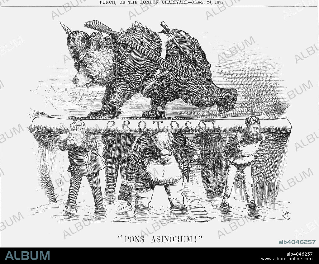 Pons Asinorum!, 1877. The European Powers, including the German and Russian Emperors on the left and right respectively of Britain's John Bull, are unable to move on the Eastern Question, being weighed down by Protocol. However, on the top of Protocol is the heavily armed Russian Bear, the Protocol acting as a bridge for Russia to declare war on Turkey. This relates to the Protocol on Turkish affairs that was signed at the end of March at the Foreign Office in London. The European Powers were supposed to be acting in the interests of the Christian population in the east, and should there be any threat to this population then the Powers reserved the right to take joint action. From Punch, or the London Charivari, March 24, 1877.