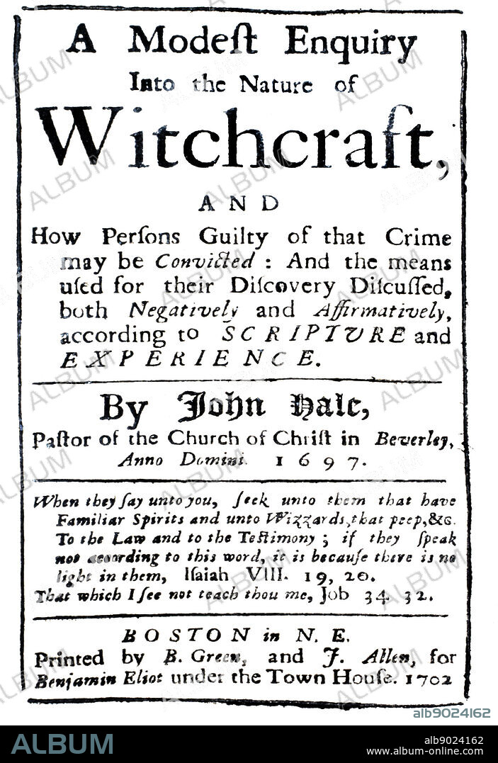 A Modest Enquiry Into the Nature of Witchcraft, by Rev. John Hale of Beverly. The book was written in 1697, but Hale desired it not to be printed until after his death. In 1702 it was published in Boston and is an explanation by one of the important participants in the 1692 Salem Witch trials.