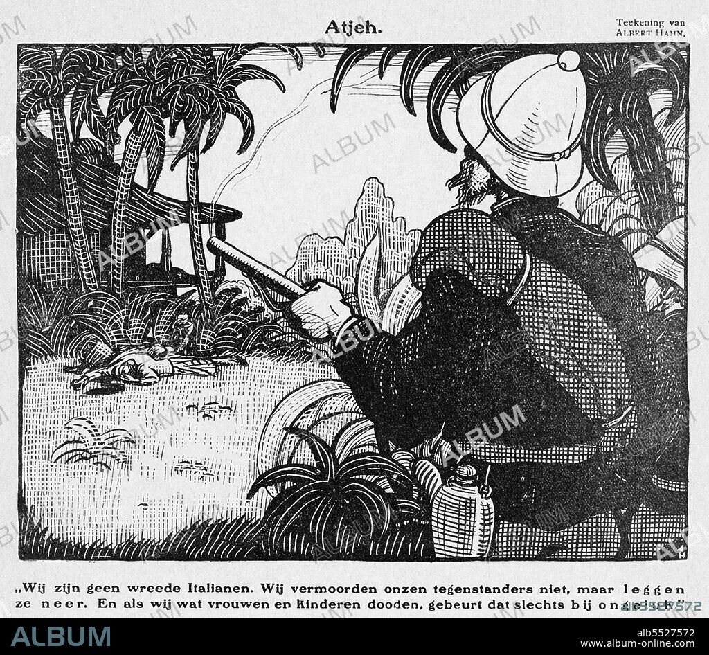 In this 1912 political sketch by Albert Hahn, a Dutch soldier surveys an Acehnese family he has just killed. The text below reads: 'Wij zijn geen wreede italianen. Wij vermoorden onzen tegenstanders niet, maar leggen ze neer. En als wij wat vrouwen en kinderen dooden, gebeurt dat slechts bij ongeluk', or 'We are not cruel Italians. We murder our enemies, but we bury them. And as for women and children, that only ever happens by accident'. The Aceh War, also known as the Dutch War or the Infidel War (1873–1914), was an armed military conflict between the Sultanate of Aceh and the Netherlands which was triggered by discussions between representatives of Aceh and the United Kingdom in Singapore during early 1873. The war was part of a series of conflicts in the late 19th century that consolidated Dutch rule over modern-day Indonesia.