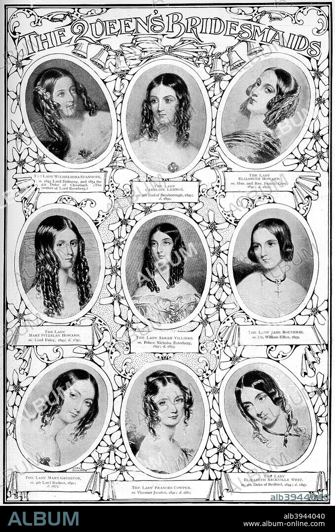 Nine of Queen Victoria's bridesmaids, 10 February 1840. Lady Wilhelmina Stanhope, mother of Lord Rosebery; Lady Caroline Lennox (died 1849); Lady Elizabeth Howard (died 1891); Lady Mary Fitzalan Howard (died 1897); Lady Sarah Villiers (died 1853); Lady Jane Bouverie;  Lady Mary Grimston (died 1879); Lady Frances Cowper (died 1880); Lady Elizabeth Sackville West (died 1897).