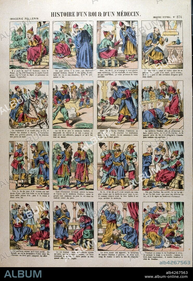 The story of the king and the Medicine, Story of the Greek King and the Physician Douban a series of 'Epinal images created by Imagerie Pellerin, France 1860. Jean-Charles Pellerin (1756-1836), French draftsman, illustrator and printer. He is famous for the images of epinal which he composed since the Revolution and which he printed himself from 1800. Succeeding his father, he took in 1773 the direction of the "Factory of Pellerin" 3. From 1796, he expanded his activity and created the "Imagerie Pellerin". As early as 1800, he started a small business, a real imaginary industry, which later became known as Imagerie d'epinal. Charles Nicolas Pellerin (1827-1887), his grandson, launched the collection of "constructions": cardboard models to cut and assemble - an aspect of the production of the little-known Imagerie d'Epinal.