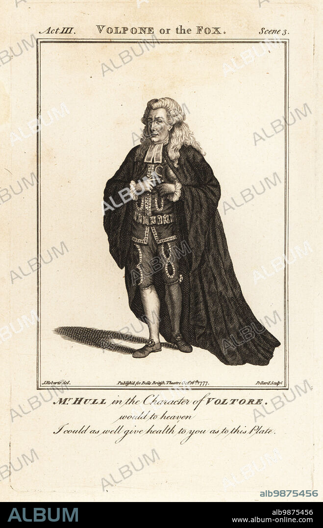 Mr. Thomas Hull in the character of Voltore in Ben Jonsons Volpone, Covent Garden Theatre, 1771. Thomas Hull was an English actor and dramatist, 17281808. Copperplate engraving by R. Pollard after an illustration by James Roberts from Bells British Theatre, Consisting of the most esteemed English Plays, John Bell, London, 1777.