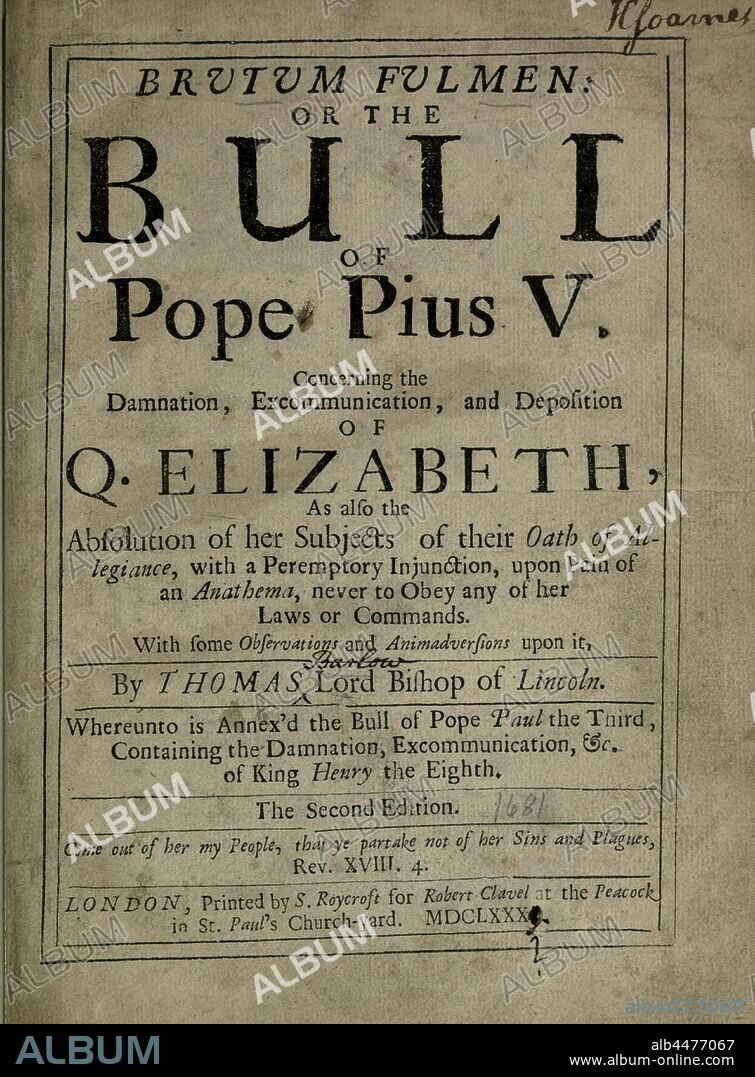 Brutum fulmen : or, The bull of Pope Pius V concerning the damnation of Q. Elizabeth ; as also the absolution of her subjects of their Oath of Allegiance, with a peremptory injunction, upon pain of an anathema, never to obey any of her laws or commands ; with some observations and animadversions upon it ; whereunto is annexed the Bull of Pope Paul the Third, containing the damnation, excommunication, &amp;c. of King Henry the Eighth. -- : Barlow, Thomas, 1607-1691.
