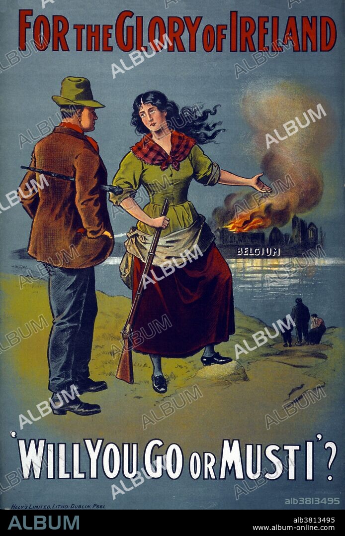 Entitled: "For the glory of Ireland - Will you go or must I?". Poster showing a woman holding a rifle, gesturing to a distant shore in flames "Belgium," as she addresses a man with a walking stick. At the outbreak of the war, most Irish people, regardless of political affiliation, supported the war in much the same way as their British counterparts, and both nationalist and unionist leaders initially backed the British war effort. Their followers, both Catholic and Protestant, served extensively in the British forces. The voluntary recruitment figures were: 44,000 Irishmen enlisted in 1914, 45,000 followed in 1915,, but this dropped to 19,000 in 1916 and 14,000 in 1917. The 1918 figure has been given as between 11,000 and 15,655. Between August and November 1918 alone 9,845 were recruited. No artist credited, 1915.
