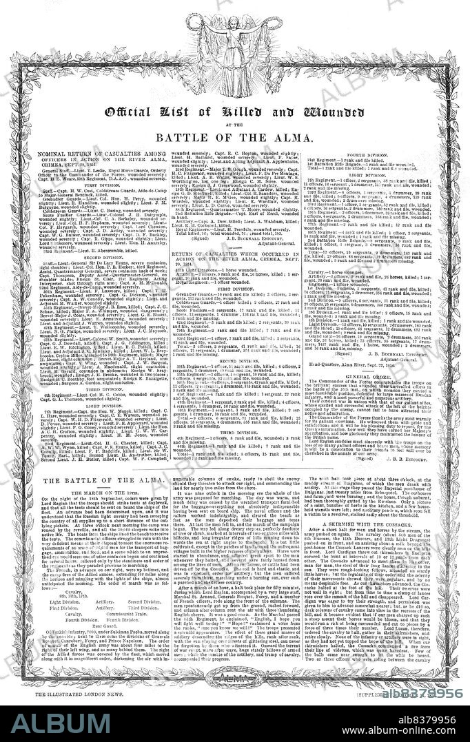 Official List of Killed and Wounded at the Battle of the Alma, 1854. Crimean War. The casualties and losses among the allies - United Kingdom, France and the Ottoman Empire - were estimated at 4,103 men. On the Russian side the figure was approximately 5,000. 'The Commander of the Forces [Lord Raglan] congratulates the troops on the brilliant success that attended their unrivalled efforts in the battle of the 20th [September], on which occasion they carried a most formidable position, defended by large masses of Russian infantry, and a most powerful and numerous artillery...[He] thanks the army most warmly for its gallant exertions...and it will be his pleasing duty to report...how well they have earned her Majesty's approbation, and how gloriously they maintained the honour of the British name. Lord Raglan condoles most sincerely with the troops on the loss of so many gallant officers and brave men...'. From "Illustrated London News", 1854.