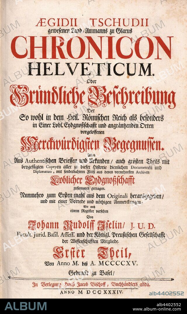 Title page of Aegidius Chudis 'Chronicon Helveticum', Title Page, Tschudi, Aegidius, 1734, Aegidius Tschudi, Johann Rudolf Iselin, David Herrliberger: Aegidii Tschudii gewesenen Land-Ammanns zu Glarus Chronicon Helveticum. Oder Gründliche Beschreibung der so wohl in dem Heil. Römischen Reich als besonders in einer lobl. Eydgnossschafft und angräntzenden Orten vorgeloffenen merckwürdigsten Begegnussen: alles aus authenischen Brieffen und Urkunden, auch grösten Theils mit beygefügten Copeyen aller zu dieser Historie dienlichen Documenten und Diplomatum, mit sonderbahrem Fleiss aus denen vornehmsten Archiven loblicher Eydgnossschafft zusammen getragen / nunmehro zum ersten mahl aus dem Originali herausgegeben, und mit einer Vorrede und nöthigen Anmerckungen, wie auch einem Register versehen von Johann Rudolff Iselin. Basel: in Verlegung Hanss Jacob Bischoff, Buchhändlers allda, [1734-1736].