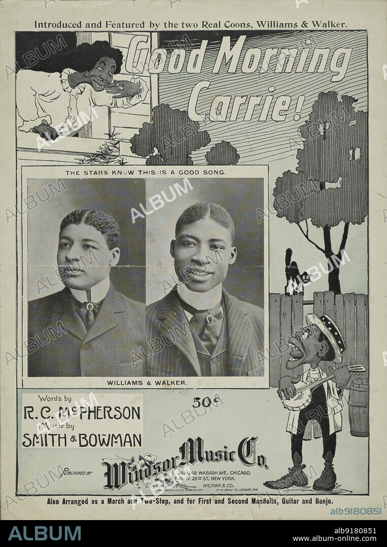 'Good morning Carrie!', 1901. 'Introduced and Featured by the two Real Coons, Williams & Walker; the stars know this is a good song; words by R.C. McPerson, music by Smith & Bowman'. From a collection of sheet music, some examples of which depict African Americans in a derogatory way. Other examples are songs by white musicians purporting to be black.