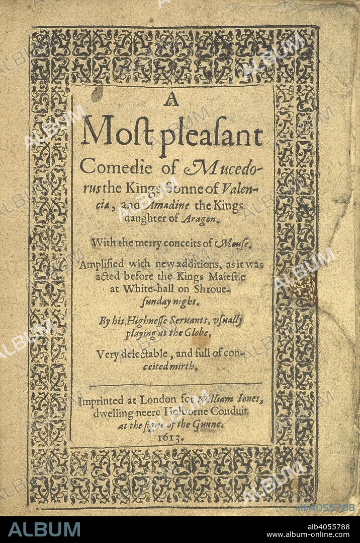 Title page of 'Mucedorus'. A most pleasant Comedie [in verse and prose] of Mucedorus the kings sonne of Valentia and Amadine the Kings daughter of Arragon, with the merie conceites of Mouse, etc. [Attributed to Shakspere]. London : Imprinted for W. Jones, 1613. Source: G.11213, title page. Language: English.