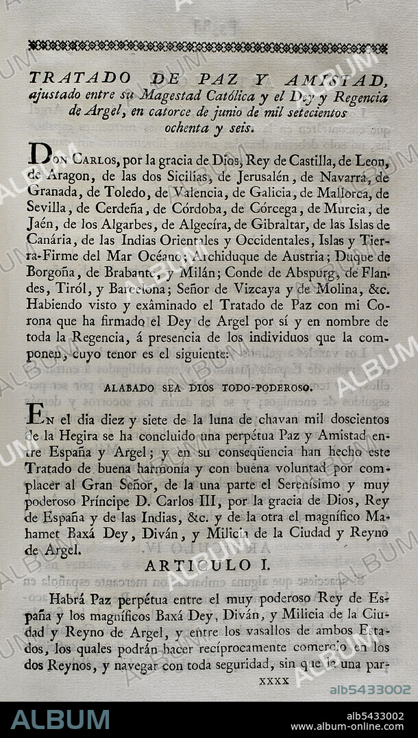 Treaty of Peace and Amity between Spain and Algiers (1786). Treaty between the King of Spain, Charles III, and the Dey and Regency of Algiers. Signed in Algiers on 14 June 1786 by Dey Muhammad Othman Pasha and the Count of Expilly. Ratified in Madrid by King Charles III on 27 August 1786. Collection of the Treaties of Peace, Alliance, Commerce adjusted by the Crown of Spain with the Foreign Powers (Colección de los Tratados de Paz, Alianza, Comercio ajustados por la Corona de España con las Potencias Extranjeras). Volume III. Madrid, 1801. Historical Military Library of Barcelona, Catalonia, Spain.