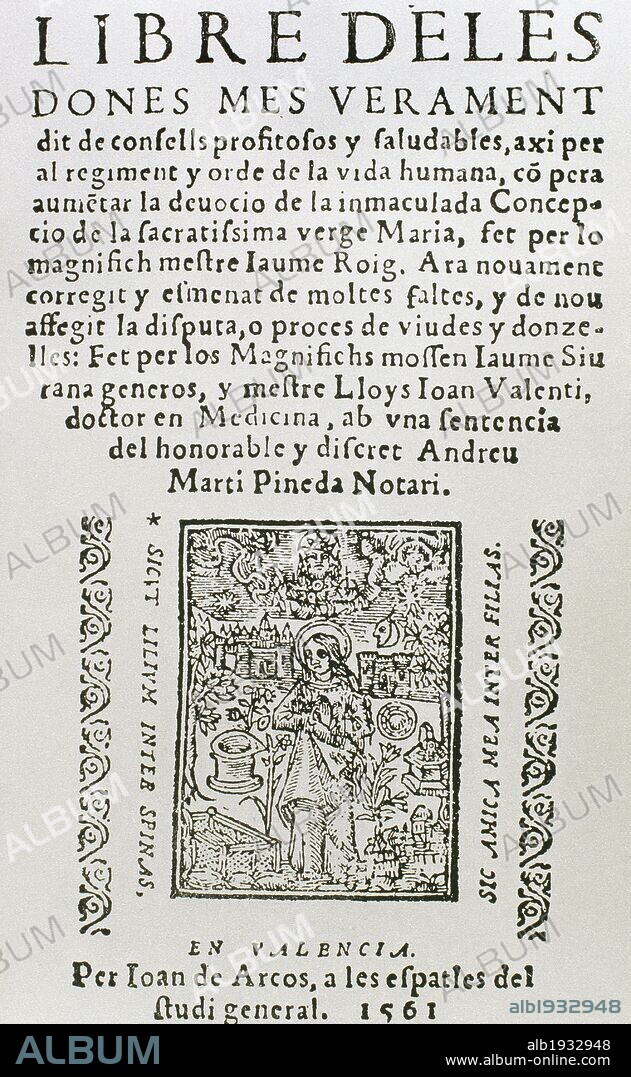 ROIG, Mossen Jaume (Valencia,1400-Benimámet,1478). Escritor valenciano. Se sabe que en 1434 ejerció como médico en Valencia y que gozó de prestigio social y profesional. "LLIBRE DE LES DONES O SPILL". Portada de la edición impresa en Valencia por Joan de Arcos en el año 1561.