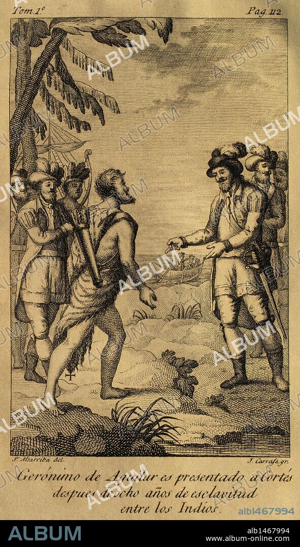 AGUILAR, Jerónimo de (1489-1531). Conquistador español que llegó a América con Valdivia y, tras sufrir un naufragio fué hecho prisionero por un cacique maya en Yucatán, donde aprendió su lengua Hernán Cortés lo rescató en 1519 para utilizarlo de intérprete. "Gerónimo de Aguilar es presentado a Cortés después de ocho años de esclavitud entre los indios". Dibujo de J. Altarriba y grabado de J. Carrafa (año 1825) .