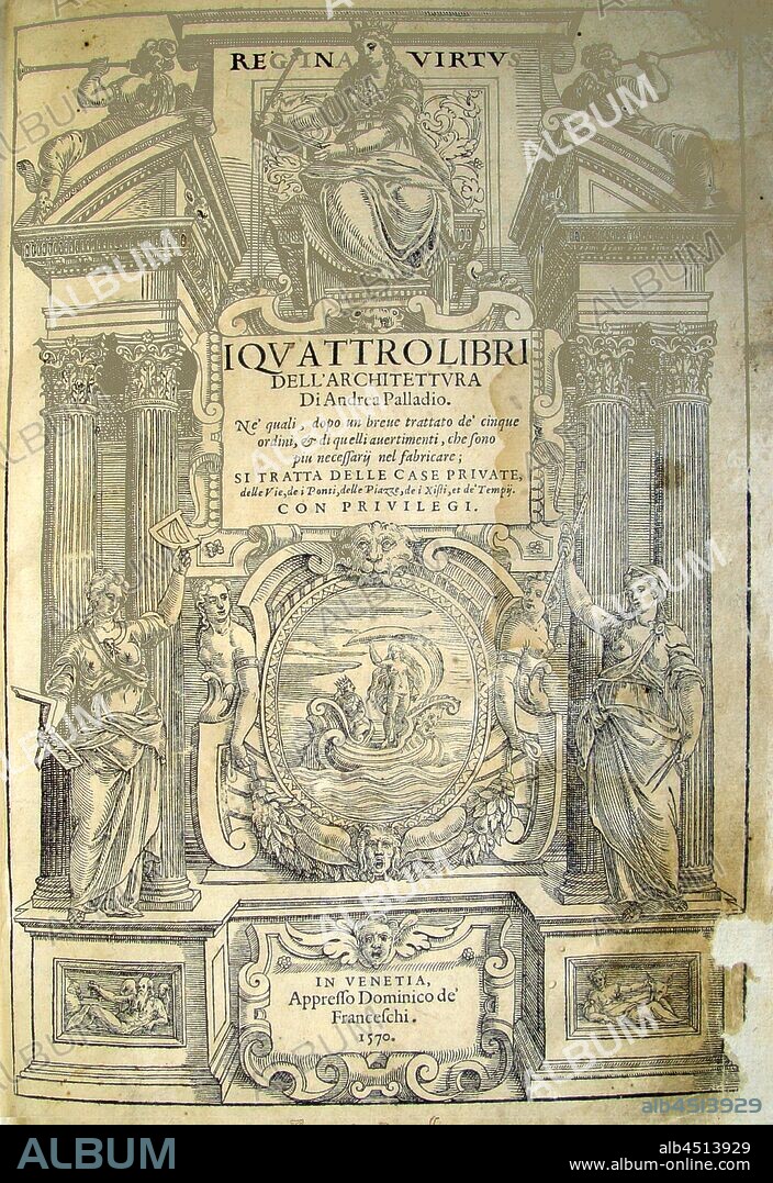 Titelblatt zu Andrea Palladios 'The four books of architecture ...', Title page on Andrea Palladio's 'I quattro libri dell'architettura ...' from the 16th century, unsigned;, Title page, 1570, Andrea Palladio: I quattro libri dell'architettura di Andrea Palladio: ne' quali, dopo un breve trattato de' cinque ordini, & di quelli avertimenti, che sono piu necessarii nel fabricare: si tratta delle case private, delle vie, de i ponti, delle piazze, de i xisti, et de' tempii. Venetia: appresso Dominico de' Franceschi, 1570.