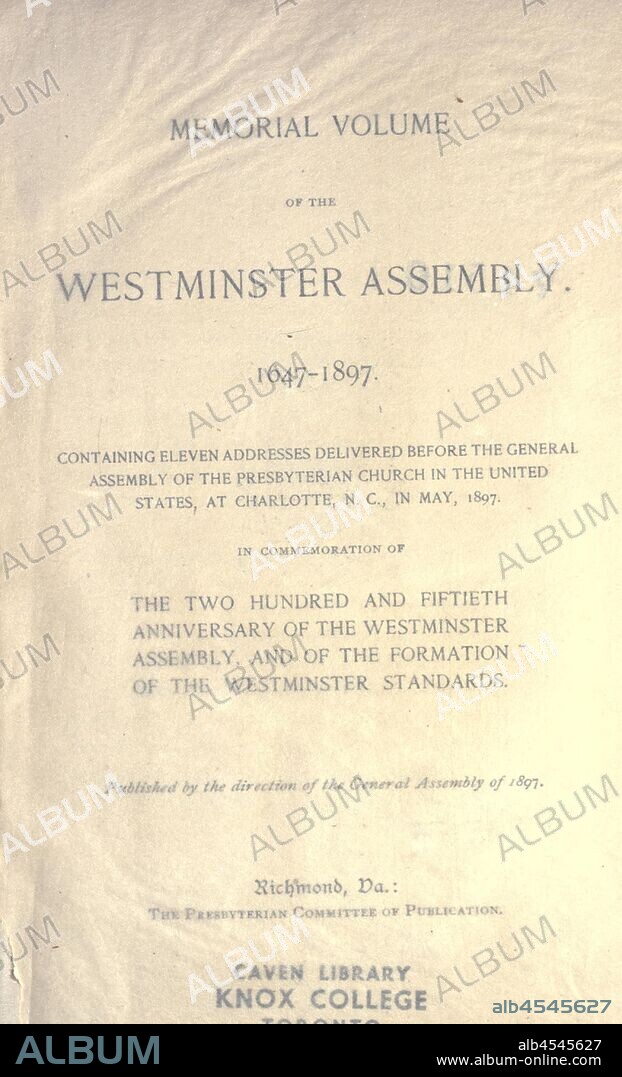 Memorial volume of the Westminster Assembly, 1647-1897. Containing eleven addresses delivered before the General Assembly of the Presbyterian Church in the United States, at Charlotte, N.C., in May, 1897. In commemoration of the two hundred and fiftieth anniversary of the Westminster Assembly, and of the formation of the Westminster standards : Presbyterian Church in the United States. General Assembly.