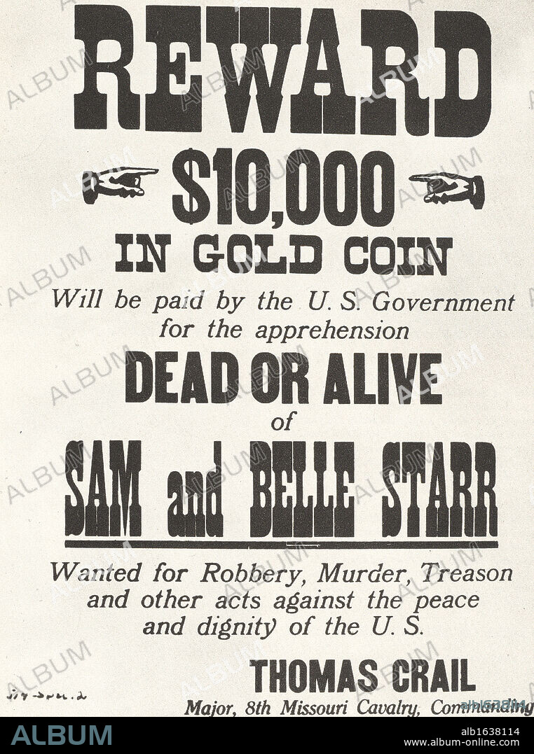 Poster for $10,000 reward issued c1880 by the US Government for the capture of the outlaws Sam and Belle Starr. Myra Maybelle Shirley Reed (1848-1889) known as Bell Starr, the Bandit Queen, married a Cherokee Indian, Sam Starr, in 1880. Sam Starr was killed in a gunfight in 1886. Bell was murdered, shot while riding home one night.