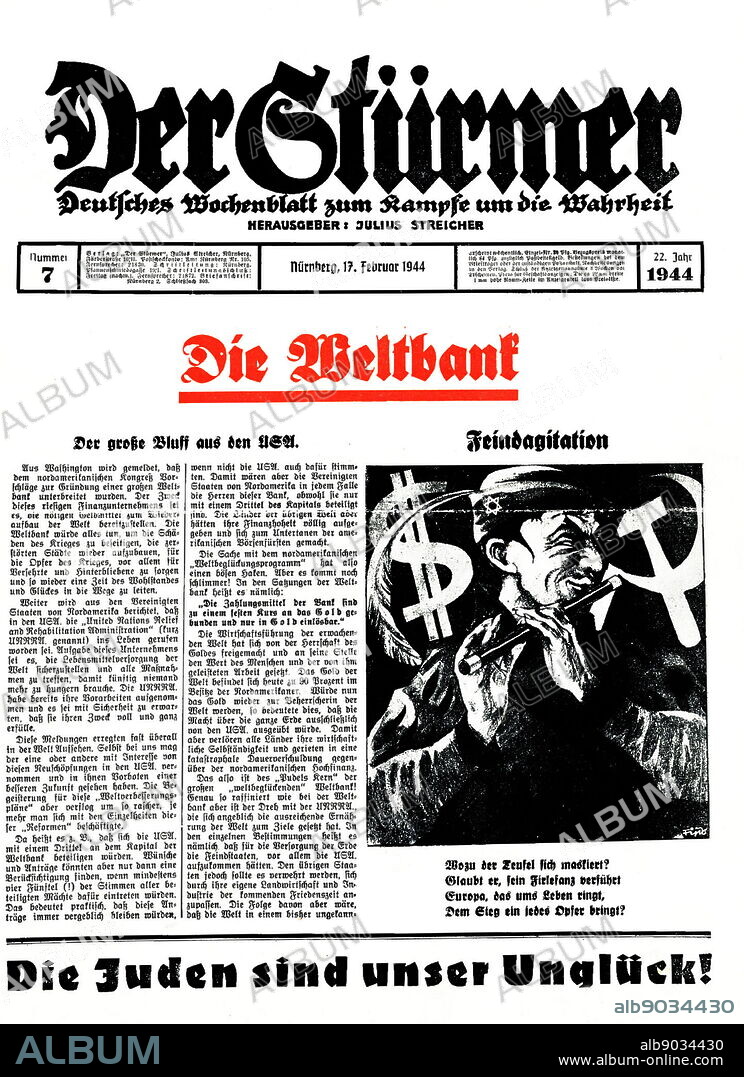 Der Stürmer, front page; 1944 accusing North American Jews of controlling the World Bank. Der Stürmer was a weekly German tabloid-format newspaper published by Julius Streicher, the Gauleiter of Franconia, from 1923 to the end of World War II. It was a significant part of Nazi propaganda and was vehemently anti-Semitic.