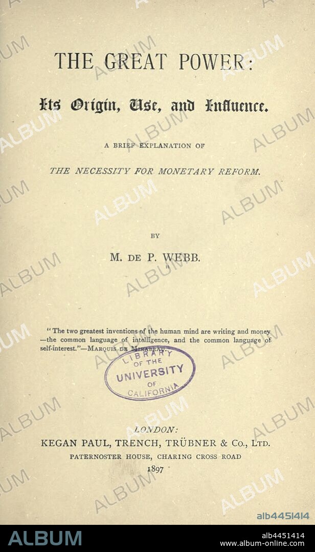 The great power: its origin, use, and influence; a brief explanation of the necessity for monetary reform : Webb, M. de P. (Montagu de Pomeroy), Sir, 1869-1938.