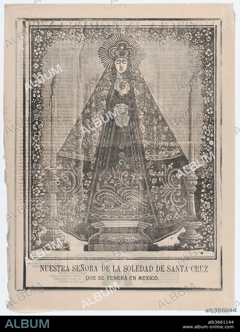 JOSE GUADALUPE POSADA. Broadsheet with image of Our Lady of Solitude of Santa Cruz, venerated in Mexico. Artist: José Guadalupe Posada (Mexican, 1851-1913). Dimensions: Sheet: 15 3/4 × 11 13/16 in. (40 × 30 cm). Publisher: Antonio Vanegas Arroyo (1850-1917, Mexican). Date: 1903.
