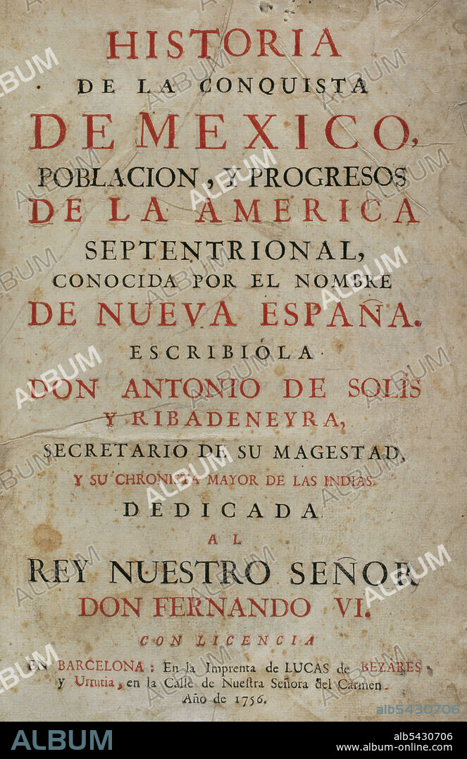 ANTONIO SOLÍS RIVADENEYRA (1610-1686). WRITER and CHRONICLER OF THE INDIES AND SPANISH HISTORIAN.. "Historia de la Conquista de México, población, y progresos de la América septentrional, conocida por el nombre de Nueva España" (History of the Conquest of Mexico, population, and progress of northern America, known by the name of New Spain). Written by Antonio de Solís y Rivadeneryra (1610-1686), Chronicler of the Indies. Edition published in Barcelona, 1756. Printing house of Lucas de Bezares y Urrutia. Historical Military Library of Barcelona. Catalonia, Spain.