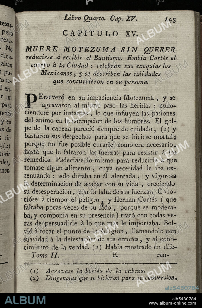 ANTONIO SOLíS RIVADENEYRA (1610-1686). WRITER y CHRONICLER OF THE INDIES AND SPANISH HISTORIAN.. "Muere Moctezuma sin querer reducirse a recibir el bautismo; envía Cortés el cuerpo a la ciudad; celebran sus exequias los Mexicanos; y se describen las cualidades que concurrieron en su persona". "Historia de la Conquista de México, población, y progresos de la América Septentrional, conocida por el nombre de Nueva España". Escrita por el cronista Antonio de Solís y Rivadeneryra (1610-1686). Tomo II. Libro IV, capítulo XV. Edición editada en Barcelona y dividida en dos tomos, año 1771. Impresor del Rey: Thomas Piferrer. Biblioteca Histórico Militar de Barcelona. Cataluña, España.