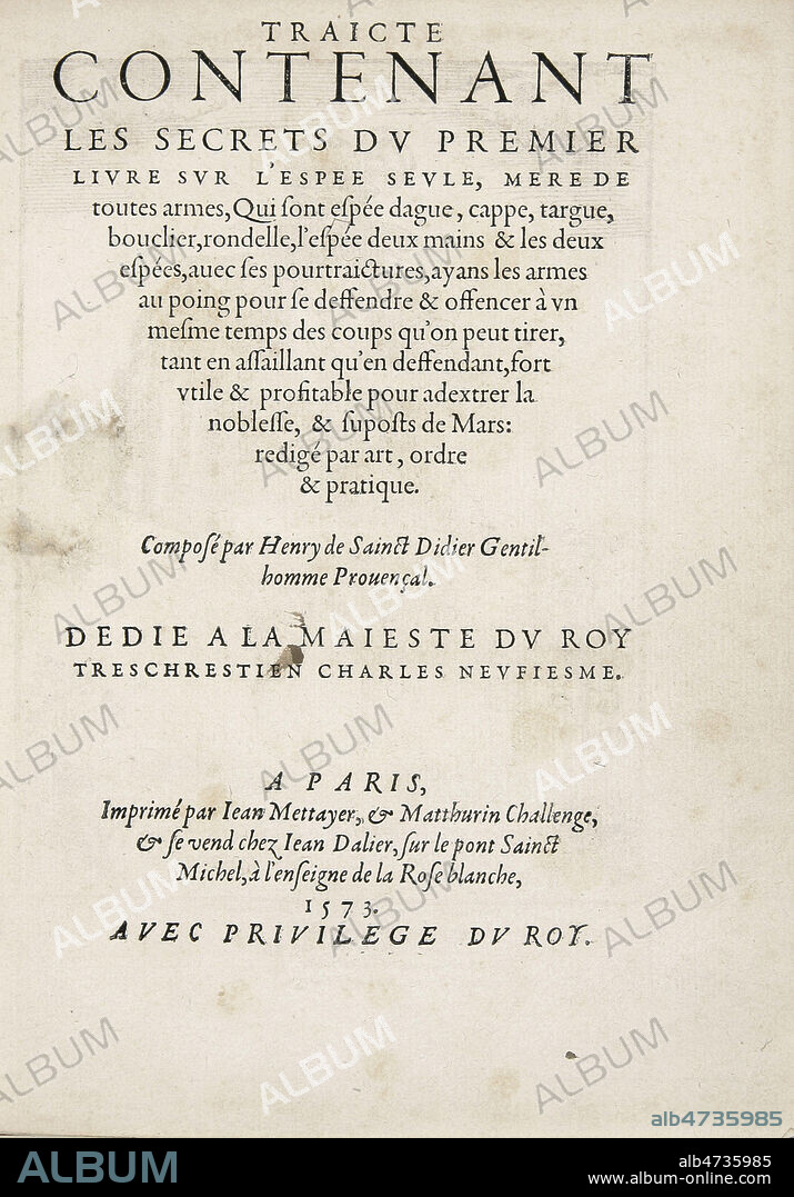 Le premier ouvrage francais consacre a l'ESCRIME par Henri de Saint Didier, gentilhomme provencal, dedie au roi Charles IX. Page de titre. Traicte contenant les secrets sur l'Epee seule, mere de toutes les armes, qui sont espee, dague, targue, bouclier, rondelle, l'espee deux mains et les deux epee avec ses poutraictures. 1573. 16eme siecle. Credit MIGNY/KHARBINE TAPABOR.