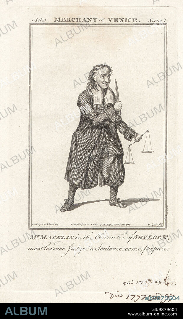 Mr Macklin in the character of Shylock in William Shakespeare's The Merchant of Venice, Drury Lane, Feb 14, 1741. In long dark coat with knife and scales in his hands. Macklin played the role as "natural, menacing," instead of comically. Charles Macklin, Irish actor and dramatist, 1699-1797. Copperplate engraving by Charles Grignion after a portrait by Thomas Parkinson from John Bell's Edition of Shakespeare, London, Nov. 20, 1775.