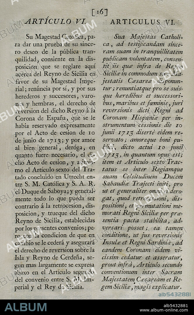 Cuádruple Alianza. Formada en Londres el 2 de agosto de 1718 por el Sacro Imperio Romano Germánico, las Provincias Unidas de los Países Bajos, Francia y Gran Bretaña, con la finalidad de formar una coalición ante la beligerancia española que se negaba a acatar el tratado de Utrecht de 1713 en relación con los antiguos territorios españoles en Italia y Países Bajos. Por medio de la firma del "Tratado de La Haya" (17 de febrero de 1720), España se adhirió al tratado de la Cuádruple Alianza por el que se reorganizaba un reparto de territorios en conflicto. Dicho tratado fue ratificado por el rey Felipe V en Aranjuez el 20 de mayo del mismo año. Artículo VI. Colección de los Tratados de Paz, Alianza, Comercio Ajustados por la Corona de España. Tomo II. Madrid, 1800. Biblioteca Histórico Militar de Barcelona, Cataluña, España.