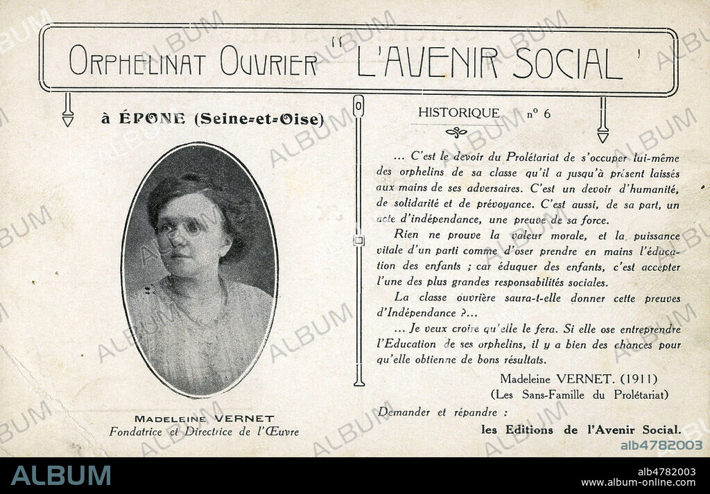 'Orphelinat ouvrier L'Avenir Social' avec portrait de la fondatrice Madeleine VERNET. Illustration anonyme pour une carte postale vers 1911. Madeleine VERNET (morte en 1949) et L'Avenir Social 1907. Cette action menée à Neuilly-Plaisance est menée par Madeleine CAVALIER qui se fait appeler VERNET. En 1904 elle s'occupe d'un orphelinat coopératif rouennais qui échoue. C'est seulement en 1906/1907 qu'est créé L'Avenir social, dont l'ouverture se passe symboliquement un premier mai. L'orphelinat se maintient grace à l'appui de l'extreme gauche ouvriere et des militants de la CGT. En 1914, l'orphelinat, devenu association type 1901, devient l'institution officielle du mouvement ouvrier français.L'avenir social reste libertaire jusqu'en 1922/23, les communistes forcent alors Madeleine VERNET à démissionner et prennent la gestion. La CGTU remplace la CGT comme principal soutien. L'organisme change de nom et devient l'Orphelinat ouvrier, situé à La Villette aux Aulnes (Seine et Oise). Militante féministe, anarchiste et pacifiste, Madeleine avec son ami Louis TRIBIER continue pendant la deuxième guerre mondiale ses activités en hébergeant résistants et parachutistes. Credit : Collection IM/KHARBINE-TAPABOR.