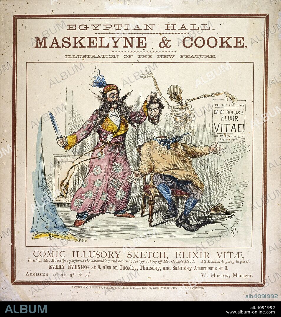 HENRY EVANION. Egyptian Hall, Piccadilly. Maskelyne & Cooke, 1878. Comic illusory sketch, Elixir vitÃ¦, in which Mr. Maskelyne performs the astounding and amusing feat of taking off Mr. Cooke's head. Skeleton behind. A collection of pamphlets, handbills, and miscellaneous printed matter relating to Victorian entertainment and everyday life. Baynes & Carpenter, Steam, printers, 7, Bride Court, Ludgate Circus, E.C., & Gravesend. 1878. Magic tricks; Sketches; Optical illusions; Magicians; Visual perception. Maskelyne, John Nevil, 1839-1917; Cooke, George Alfred, 1825-1905; Morton, William, 1838-1938. Source: Evan.431.