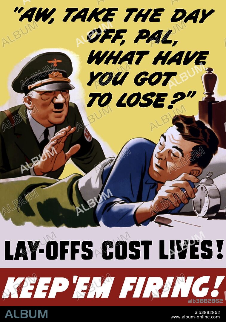 Vintage World War II propaganda poster featuring a man in bed, reaching for his alarm clock, as Adolf Hitler bends over him. It reads, Aw, Take The Day Off, Pal, What Have You Got To Lose? Lay-Offs Cost Lives! Keep ‘Em Firing!.