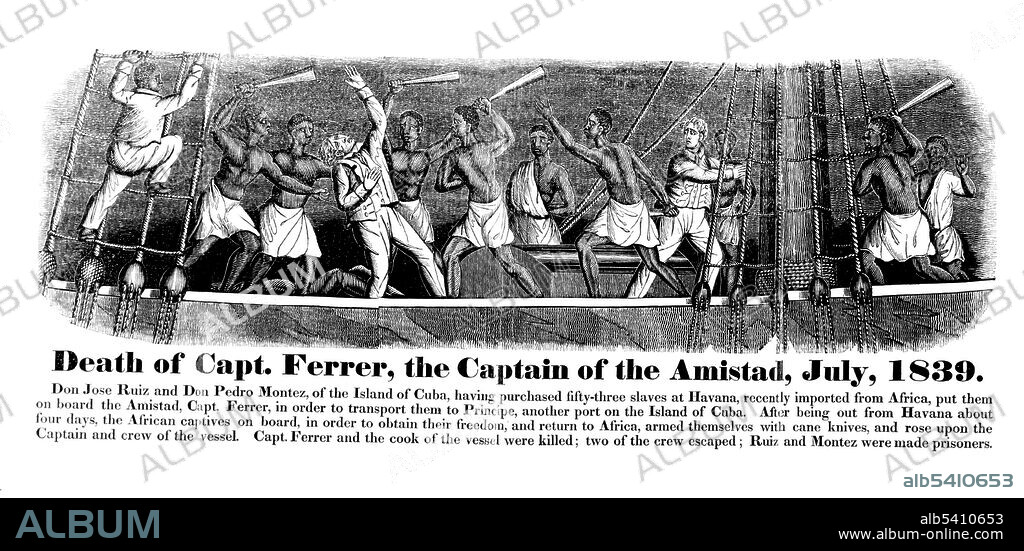 La Amistad was a 19th century two-masted schooner, that became renowned in 1839 for a slave revolt by Mende captives, who had been enslaved in Sierra Leone, and were being transported from Havana, Cuba to their purchasers' plantations. The men, armed with machete-like cane knives, attacked the crew, successfully gaining control of the ship. They killed Captain Ramon Ferrer and some of the crew, but spared Don Jose Ruiz and Don Pedro Montez, the two owners of the slaves, so they could guide them back to Africa. Ruiz and Montez secretly maneuvered the ship north, and La Amistad was captured off the coast of Long Island by the brig USS Washington, USA. The Mende and La Amistad were interned in Connecticut while federal court proceedings were undertaken for their disposition. The owners of the ship and Spanish government claimed the slaves as property, but the US had banned the African trade and argued that the Mende were legally free.