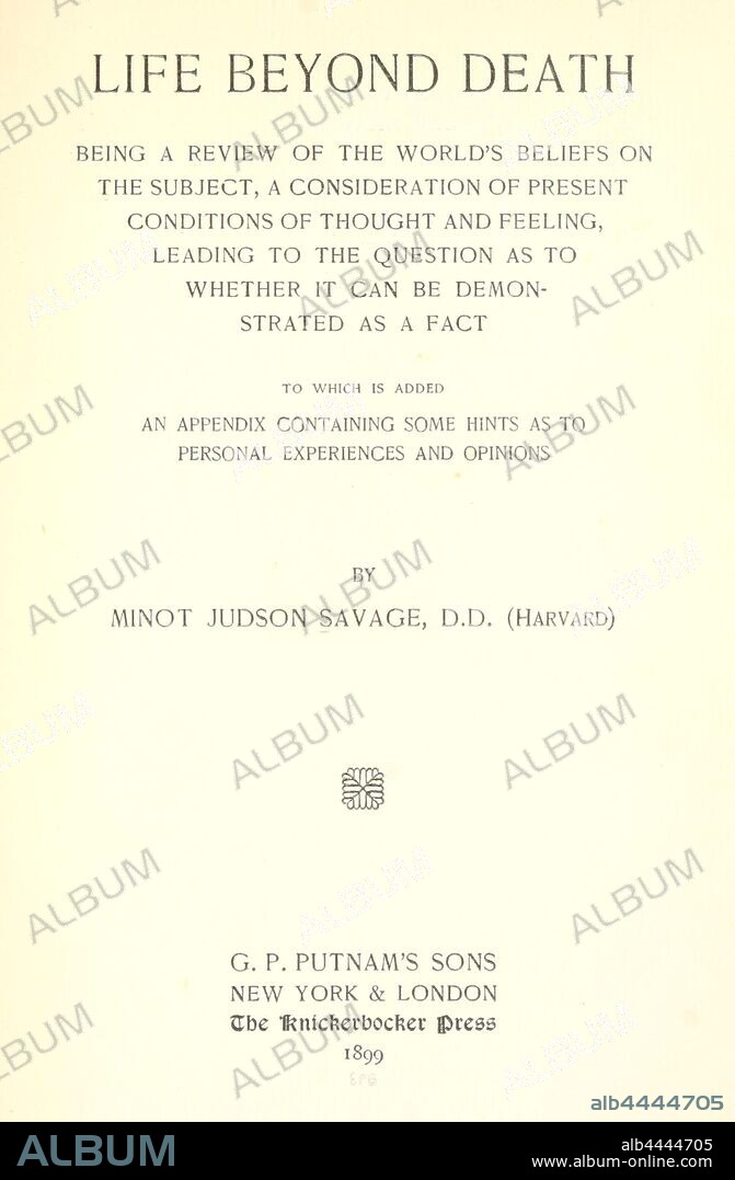 Life beyond death : being a review of the world's beliefs on the subject, a consideration of present conditions of thought and feeling, leading to the question as to whether it can be demonstrated as a fact ... : Savage, Minot J. (Minot Judson), 1841-1918.