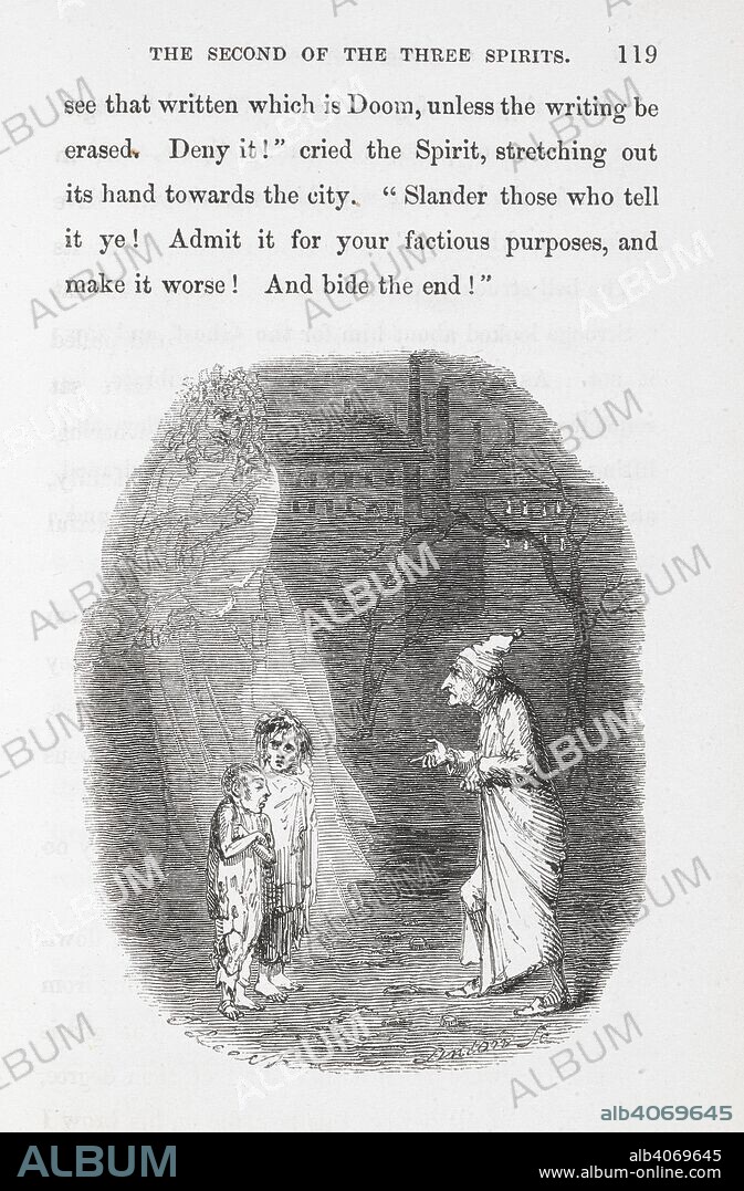 CHARLES DICKENS. Ebenezer Scrooge being visited by the 'ghost of christmas present'. The Ghost of Christmas Present shows Scrooge the whole of London celebrating Christmas, including Fred and the Cratchit family. When Scrooge expresses concern for Cratchit's sickly son Tiny Tim, the spirit informs him that the boy will die unless something changes and uses Scrooge's earlier words about "decreasing the surplus population" against him. The spirit then produces two misshapen, sickly children he names Ignorance and Want. When Scrooge asks if they have anyone to care for them, the spirit throws more of Scrooge's own words back in his face: "Are there no prisons, no workhouses?". A Christmas Carol in prose. Being a Ghost-story of Christmas ... With illustrations by John Leech. London : Chapman & Hall, 1843. Source: Dex.293.(1) page 119.