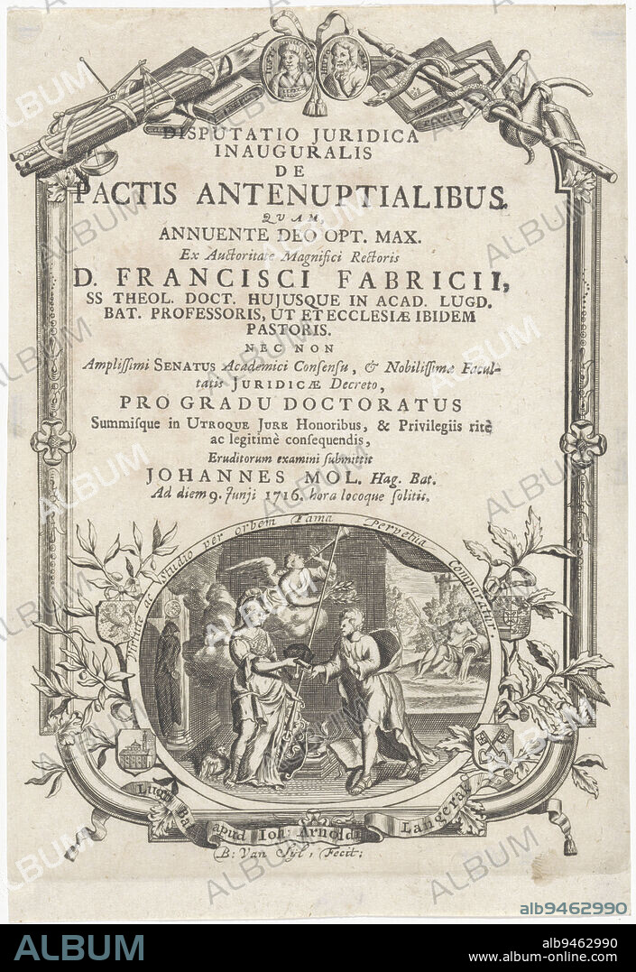 Printer's mark of the Leiden printer Johan Arnold Langerak, depicting Minerva presenting a bull with accompanying badges of honor to a young man. The Fame is flying above it. In the background a river god. Around the oval the motto 'Virtute ac studio per orbem Fama perpetitia comparatur'. Thereforeheem oak and olive branches and four arms, including that of the city of Leiden. On a banderole the name of Langerak. In the frame a fasces, scales, measuring instruments, an alambic, a snake, books with texts from classical antiquity and the portraits of Justinian and Hippocrates. Within the frame, in letterpress, the title of the dissertation on which Johannes Mol was awarded his doctorate in both laws on June 9, 1716, at the University of Leiden under the authority of rector magnificus Franciscus Fabricius: Johannes Mol, Disputatio juridica inauguralis de pactis antenuptialibus, 1716, print maker: B. van Zijl, (mentioned on object), publisher: Johan Arnold Langerak, (mentioned on object), Leiden, 1716, paper, etching, engraving, letterpress printing, h 202 mm × w 149 mm.