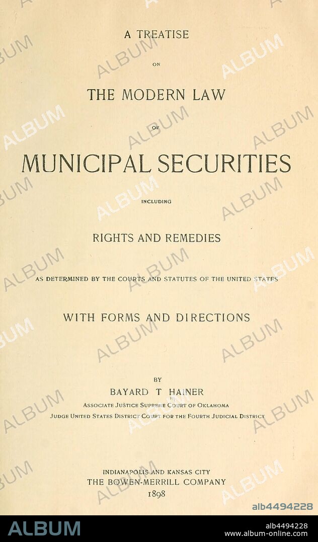 A treatise on the modern law of municipal securities, including rights and remedies as determined by the courts and statutes of the United States, with forms and directions; : Hainer, Bayard Taylor, 1860-1933.
