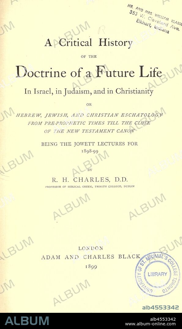 A critical history of the doctrine of a future life in Israel, in Judaism , and in Christianity : or, Hebrew, Jewish, and Christian eschatology from pre-prophetic times till the close of the New Testament canon, being Jowett lectures for 1898-99 : Charles, R. H. (Robert Henry), 1855-1931.