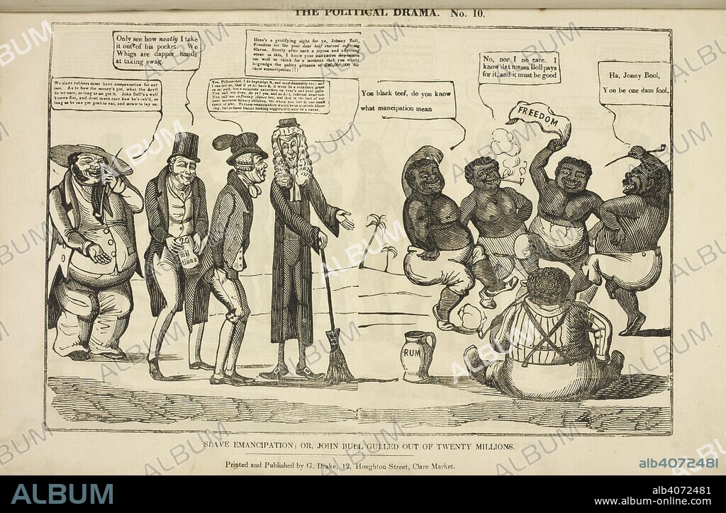 CHARLES JAMESON GRANT. Slave Emancipation; Or, John Bull Gulled Out Of Twenty Millions'.  A Whig politician takes a note for Â£20 million out of John Bull's pocket. From left to right are shown: A slave-owner; A Whig politician; John Bull; A 'philosopher', an abolitionist dressed in clerical garb and bewigged; and a group of slaves gathered around a jar of rum.  Three landowners asking for their compensation to a politician and a group of newly emancipated black slaves.    . The Political drama. [A series of caricatures.]. [London] : Printed and published by G. Drake, 12, Houghton Street, Clare Market, [1834-1835.]. Source: HS.74/1630 no.10.