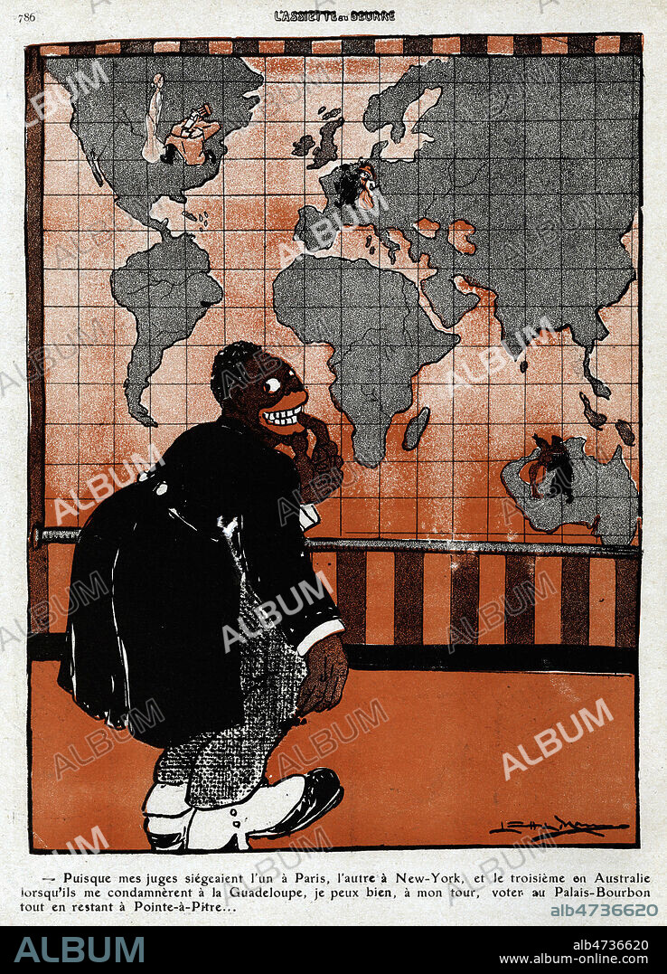 Puisque mes juges siegeaient l'un a Paris, l'autre a New-York et le troisieme en Australie, lorsqu'ils me condamnerent a la Guadeloupe, je veux bien a mon tour voter au Palais-Bourbon tout en restant a Pointe-a-pitre'. (Hegesippe Jean LEGITIMUS (1868-1944) devant une mappemonde). Caricature de Leal de CAMARA pour 'Legitimus' l'Assiette au Beurre du 6 mars 1909. Credit Collection KHARBINE TAPABOR.