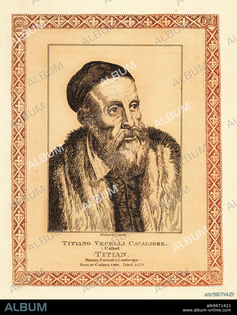 Tiziano Vecellio, c.1480-1576, Italian Renaissance painter of the Venetian school. Titian, Titiano Vecelli Cavaliere, history, portrait and landscape painter.. Tinted etching within a decorative border by John Girtin after a self-portrait by Titian from John Girtins Seventy-Five Portraits of Celebrated Painters from Authentic Originals, J. MCreery, London, 1817.