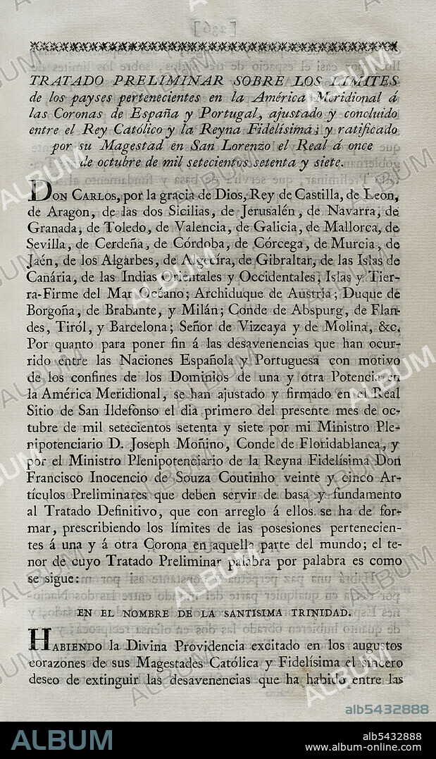Primer Tratado de San Ildefonso (1 de octubre de 1777). Tratado preliminar sobre los límites territoriales de España y Portugal en América Meridional. La corona portuguesa cedía a España la mitad sur del actual Uruguay, incluyendo Colonia del Sacramento. También las islas de Annobón y Fernando Poo en aguas de la Guinea. La corona española aceptaba la retirada de la isla de Santa Catalina, en la costa brasileña. Ajustado y concluído por el rey Carlos III y la Reina Maria I de Portugal. Ratificado por el rey el 11 de octubre del mismo año en San Lorenzo de El Escorial. Colección de los Tratados de Paz, Alianza, Comercio Ajustados por la Corona de España. Tomo III. Madrid, 1801. Biblioteca Histórico Militar de Barcelona, Cataluña, España.